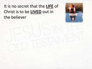 It is no secret that the LIFE of
Christ is to be LIVED out in
the believer
 