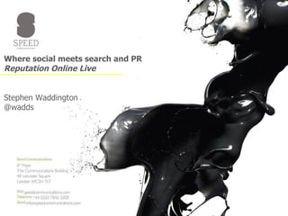Where social meets search and PR Reputation Online Live Stephen Waddington @wadds 