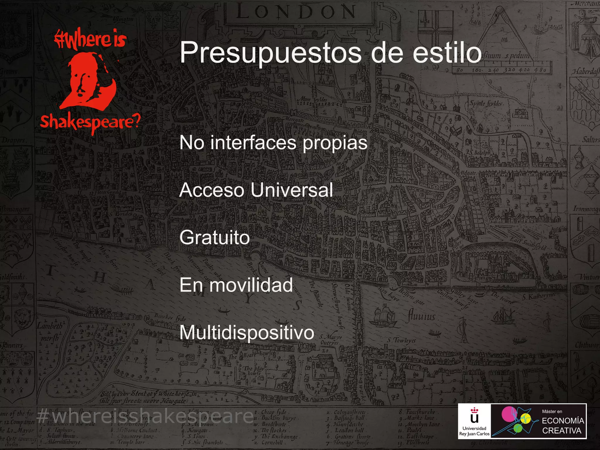 #whereisshakespeare
Presupuestos de estilo
No interfaces propias
Acceso Universal
Gratuito
En movilidad
Multidispositivo
 
