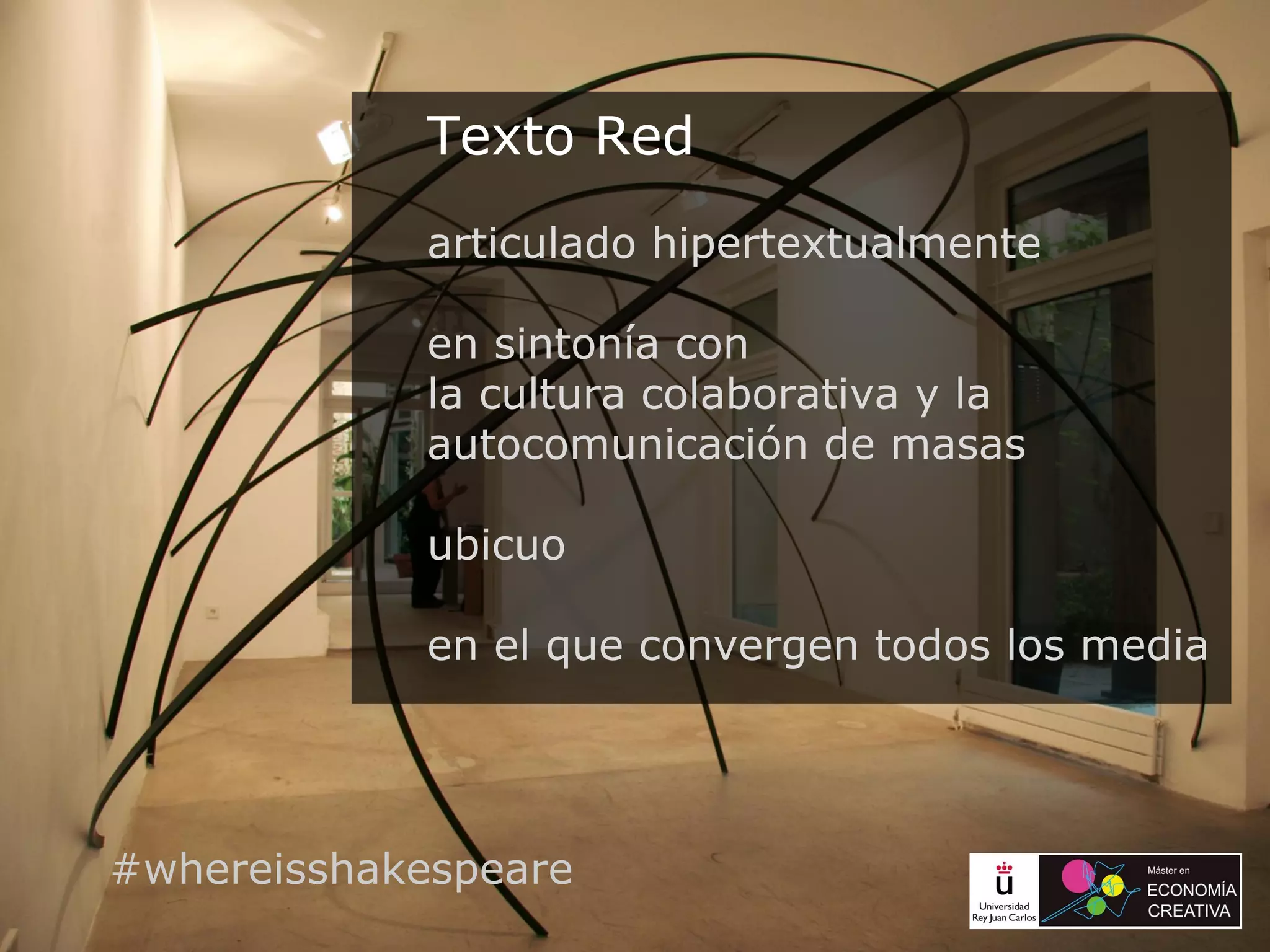 Texto Red
articulado hipertextualmente
en sintonía con
la cultura colaborativa y la
autocomunicación de masas
ubicuo
en el que convergen todos los media
#whereisshakespeare
 