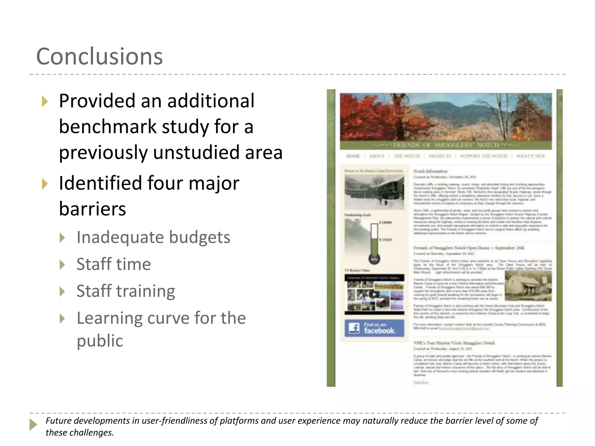 Conclusions
 Provided an additional
benchmark study for a
previously unstudied area
 Identified four major
barriers
 Inadequate budgets
 Staff time
 Staff training
 Learning curve for the
public
Future developments in user-friendliness of platforms and user experience may naturally reduce the barrier level of some of
these challenges.
 