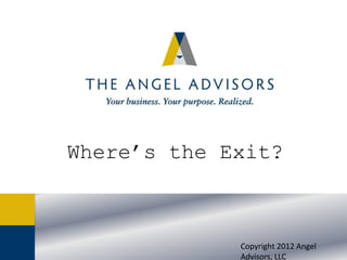 Where’s the Exit?

Copyright 2012 Angel
Advisors, LLC

 