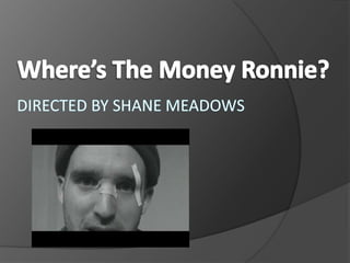 Where’s The Money Ronnie? Directed by Shane Meadows 
