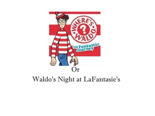 Or  Waldo’s Night at LaFantasie’s 