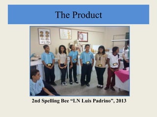 The Product
2nd Spelling Bee “LN Luis Padrino”, 2013
 