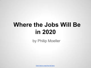Where the Jobs Will Be
       in 2020
      by Philip Moeller




        Click here to read the full story
 