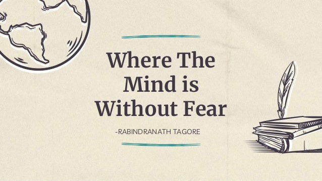 Where The
Mind is
Without Fear
-RABINDRANATH TAGORE
 