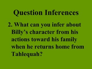 Question Inferences 2. What can you infer about Billy’s character from his actions toward his family when he returns home from Tahlequah? 