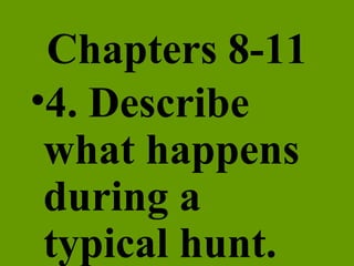 Chapters 8-11 4. Describe what happens during a typical hunt. 