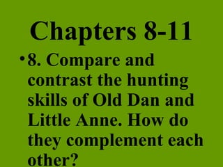 Chapters 8-11 8. Compare and contrast the hunting skills of Old Dan and Little Anne. How do they complement each other? 