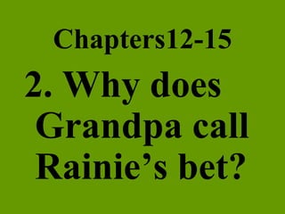 Chapters12-15 2. Why does Grandpa call Rainie’s bet? 