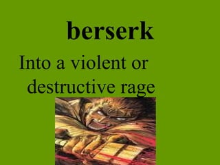berserk Into a violent or destructive rage 