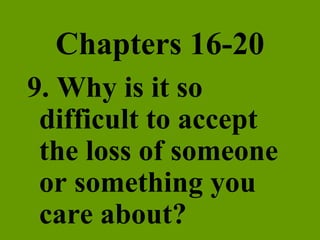 Chapters 16-20 9. Why is it so difficult to accept the loss of someone or something you care about? 