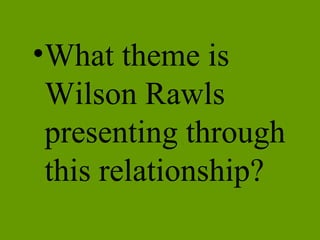 What theme is Wilson Rawls presenting through this relationship?  