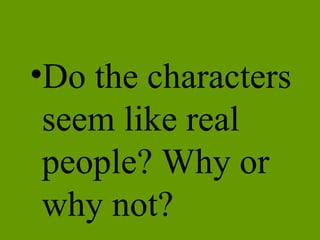 Do the characters seem like real people? Why or why not? 