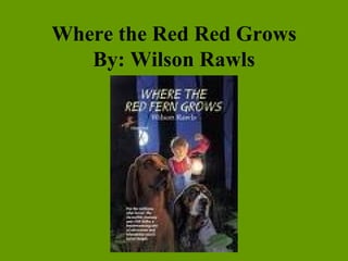Where the Red Red Grows By: Wilson Rawls ,[object Object]