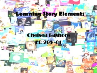 Learning Story Elements


   Chelsea Bashore
     ED 205 -01
 