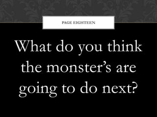 PAGE EIGHTEEN




What do you think
the monster‟s are
going to do next?
 