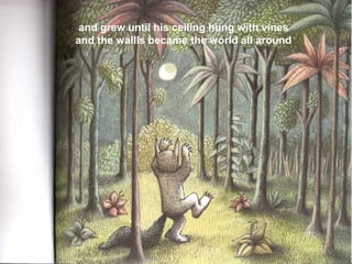 and grew until his ceiling hung with vines
and the wallls became the world all around

 