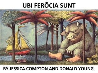 UBI FERŌCIA SUNT

BY JESSICA COMPTON AND DONALD YOUNG

 