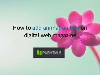 How to add animation text on
digital web magazine
 
