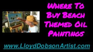 Where To
Buy Beach
Themed Oil
Paintings
www.LloydDobsonArtist.com
 