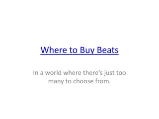 Where to Buy Beats

In a world where there’s just too
      many to choose from.
 