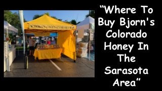 “Where To
Buy Bjorn's
Colorado
Honey In
The
Sarasota
Area”
 