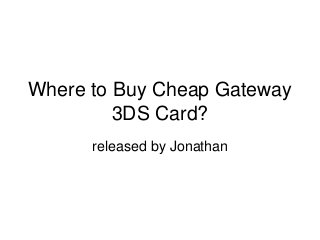 Where to Buy Cheap Gateway 3DS Card? 
released by Jonathan  