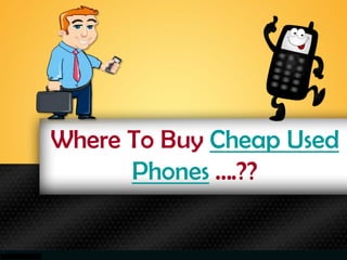 Where To Buy Cheap Used
      Phones ….??
 