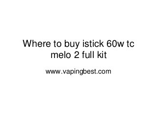 Where to buy istick 60w tc
melo 2 full kit
www.vapingbest.com
 