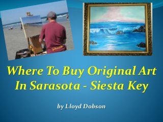 Where To Buy Original Art
In Sarasota - Siesta Key
by Lloyd Dobson
 