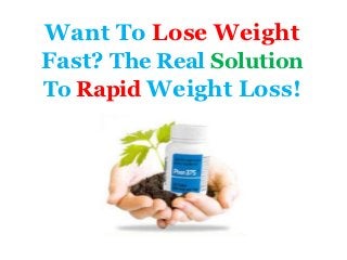 Want To Lose Weight
Fast? The Real Solution
To Rapid Weight Loss!
 