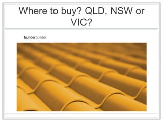 Where to buy? QLD, NSW or
VIC?
 