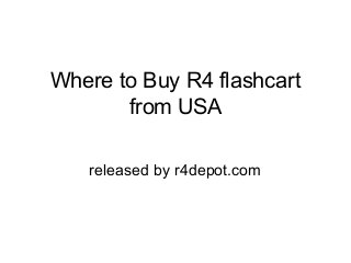 Where to Buy R4 flashcart
from USA
released by r4depot.com
 