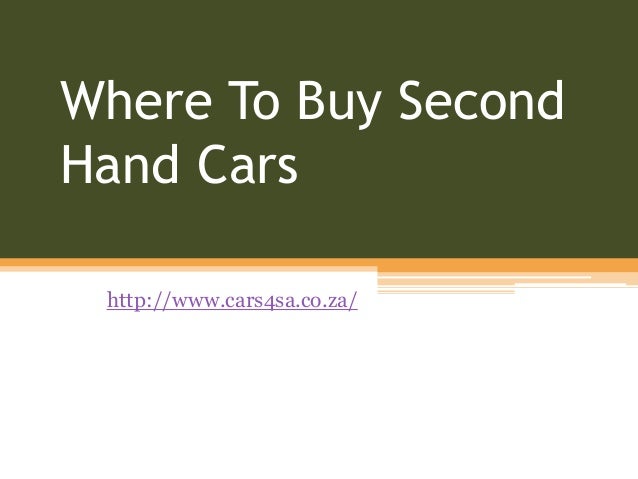 Where To Buy Second
Hand Cars
http://www.cars4sa.co.za/
 