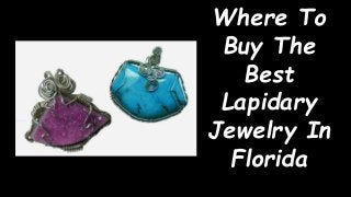 Where To
Buy The
Best
Lapidary
Jewelry In
Florida
 