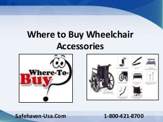 Where to Buy Wheelchair
Accessories
Safehaven-Usa.Com 1-800-421-8700
 