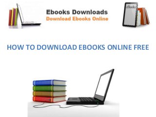 HOW TO DOWNLOAD EBOOKS ONLINE FREE

 