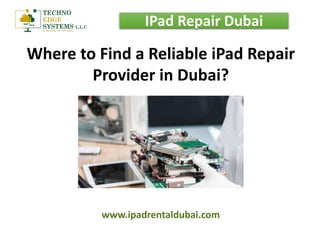 www.ipadrentaldubai.com
IPad Repair Dubai
Where to Find a Reliable iPad Repair
Provider in Dubai?
 