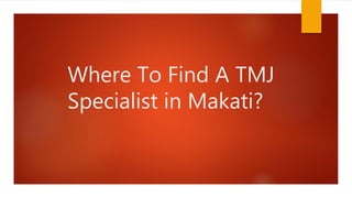 Where To Find A TMJ
Specialist in Makati?
 
