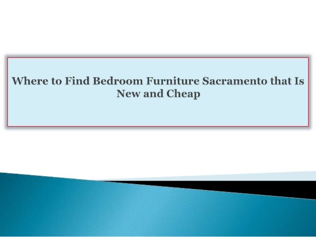 Where To Find Bedroom Furniture Sacramento That Is New And