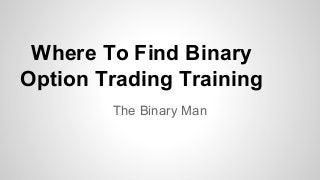 Where To Find Binary
Option Trading Training
The Binary Man

 
