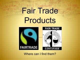 Fair Trade
Products
Where can I find them?
 