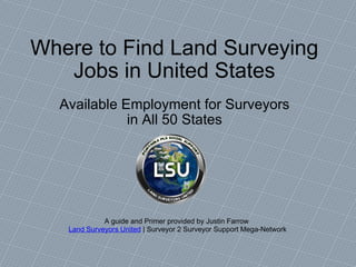 Where to Find Land Surveying Jobs in United States Available Employment for Surveyors in All 50 States A guide and Primer provided by Justin Farrow  Land Surveyors United  | Surveyor 2 Surveyor Support Mega-Network 