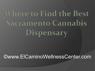 Where to Find the Best Sacramento Cannabis Dispensary ©www.ElCaminoWellnessCenter.com 