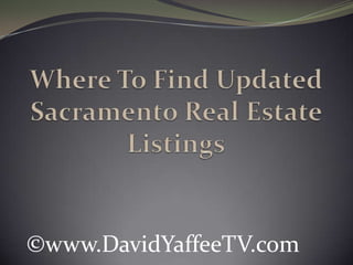 Where To Find Updated Sacramento Real Estate Listings ©www.DavidYaffeeTV.com 