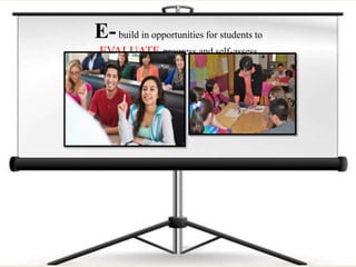 E-build in opportunities for students to
EVALUATE progress and self-assess
 