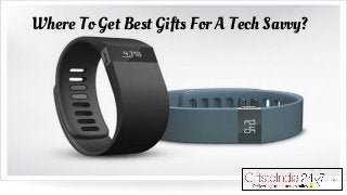 Where To Get Best Gifts For A Tech Savvy?
 