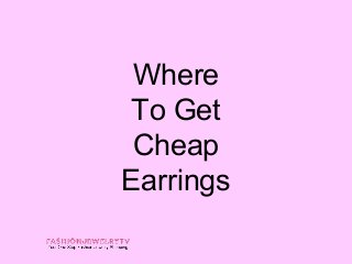 Where
To Get
 Cheap
Earrings
 